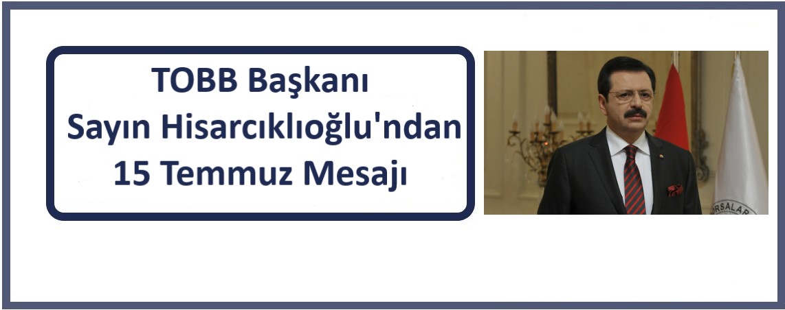 TOBB Başkanı Hisarcıklıoğlu’ndan 15 Temmuz mesajı