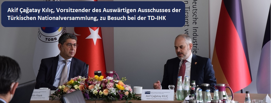 Akif Çağatay Kılıç, Vorsitzender des Auswärtigen Ausschusses der Türkischen Nationalversammlung, zu Besuch bei der TD-IHK