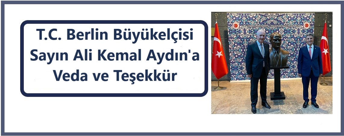 T.C. Berlin Büyükelçisi Sayın Ali Kemal Aydın'a Veda ve Teşekkür